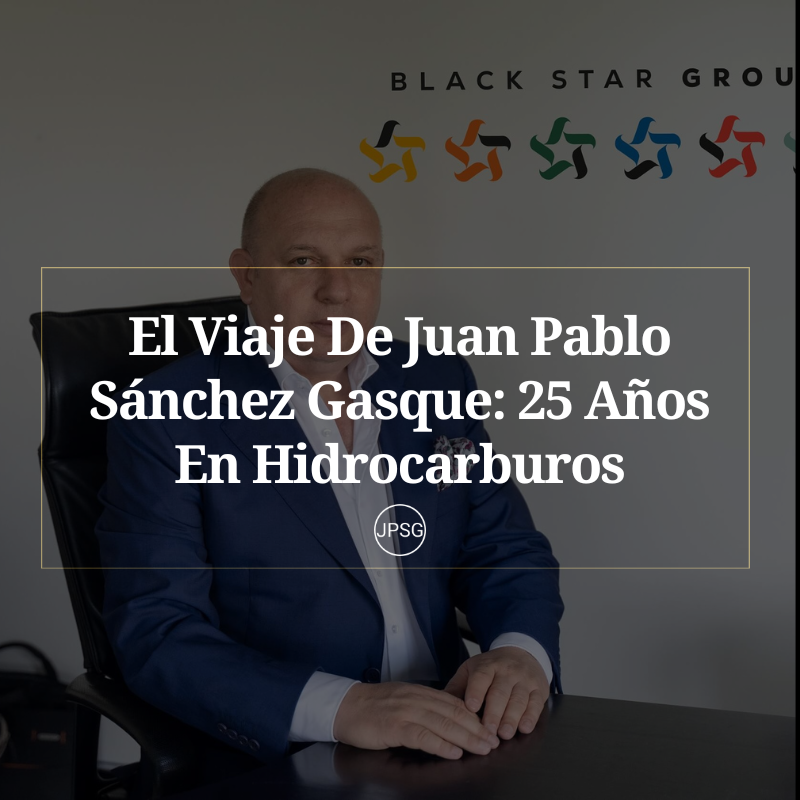 El Viaje De Juan Pablo Sánchez Gasque: 25 Años En Hidrocarburos