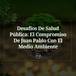 Desafíos De Salud Pública El Compromiso De Juan Pablo Sánchez Gasque Con El Medio Ambiente