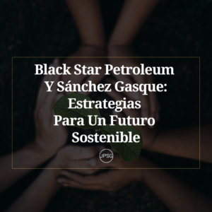 Black Star Petroleum Y Sánchez Gasque Estrategias Para Un Futuro Sostenible