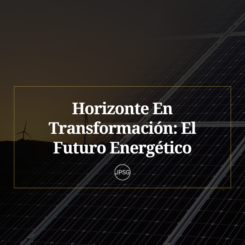 Horizonte En Transformación El Futuro Energético Según Juan Pablo Sánchez Gasque
