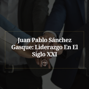 Juan Pablo Sánchez Gasque: Un Símbolo de Liderazgo En El Siglo XXI