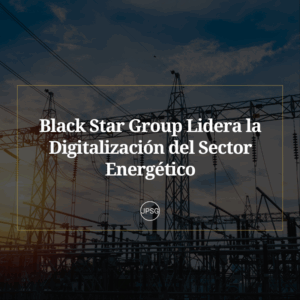 Black Star Group Lidera la Digitalización del Sector Energético