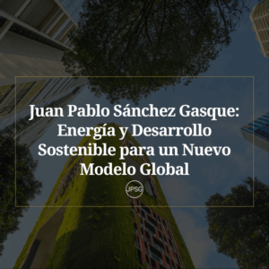 Juan Pablo Sánchez Gasque Energía y Desarrollo Sostenible para un Nuevo Modelo Global