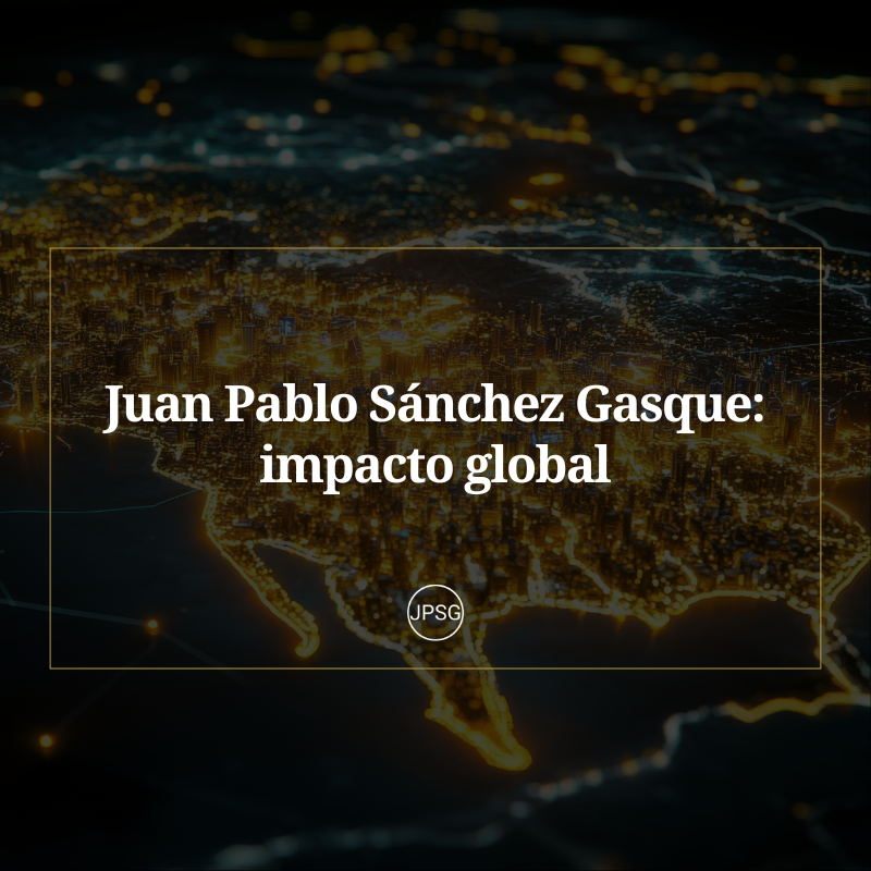 Juan Pablo Sánchez Gasque impacto global- Juan Pablo Sanchez Gasque